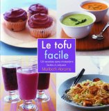 Le tofu facile : [125 recettes sans cholestérol faciles à préparer] /