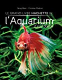 Le grand livre Hachette de l'aquarium d'eau douce /