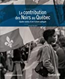 La contribution des Noirs au Québec : quatre siècles d'une histoire partagée /