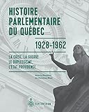 Histoire parlementaire du Québec, 1928-1962 : la crise, la guerre, le duplessisme, l'État providence /