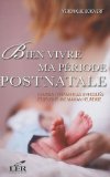 Bien vivre ma période postnatale : comment prévenir les difficultés et devenir une maman heureuse /