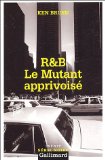 R&B. Le mutant apprivoisé /