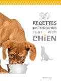 50 recettes anti-croquettes pour mon chien /