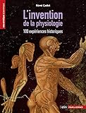 L'invention de la physiologie : 100 expériences historiques /