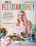 Vive le flexitarisme ! : 100 recettes purement végé + 100 variations pour les amateurs de viande /