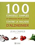100 conseils simples et efficaces pour lutter contre la maladie d'Alzheimer /