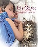 Iris Grace : la petite fille qui s'ouvrit au monde grâce à un chat : témoignage /