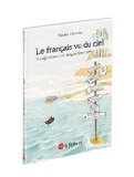 Le français vu du ciel : voyage illustré en langue française /