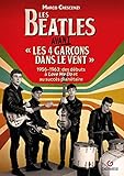 Les Beatles avant les 4 garçons dans le vent : 1956-1963 : des débuts à Love me do et au succès planétaire /
