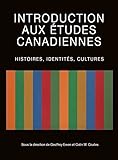 Introduction aux études canadiennes : histoires, identités, cultures /