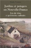 Jardins et potagers en Nouvelle-France : joie de vivre et patrimoine culinaire /