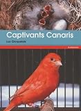 Captivants canaris : pratique d'élevage : canaris de couleurs, de chants, de postures et frisés /