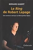 Le Ring de Robert Lepage : une aventure scénique au Metropolitan Opera : essai documentaire /