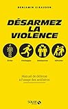Désarmez la violence : manuel de défense à l'usage des antihéros /