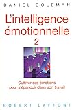 L'intelligence émotionnelle. 2 : cultiver ses émotions pour s'épanouir dans son travail /