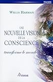 Une nouvelle vision de la conscience transforme le monde : un nouveau paradigme scientifique, politique et social /