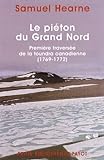 Le piéton du Grand Nord : première traversée de la toundra canadienne (1769-1772) /Samuel Hearne ; édition établie et présentée par Marie-Hélène Fraïssé.