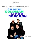 Cabrel, Goldman, Simon, Souchon : les chansonniers de la table ronde /