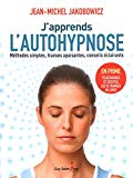 J'apprends l'autohypnose : méthodes simples, transes apaisantes, conseils éclairants /
