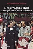 Le hockey Canada-URSS : aspects politiques d'une rivalité sportive /