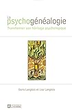 La psychogénéalogie : transformer son héritage psychologique /