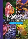 Larousse des poissons et aquariums : tout sur les aquariums d'eau douce et d'eau de mer.