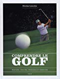 Comprendre le golf : histoire, analyse, pédagogie et exercices /