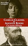Auguste Rodin et Camille Claudel : ces mains éblouies /