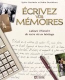 Ecrivez vos mémoires : laissez l'histoire de votre vie en héritage /