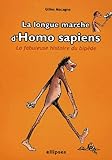 La longue marche d'homo sapiens : la fabuleuse histoire du bipède /
