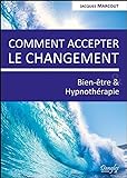 Comment accepter le changement : bien-être et hypnothérapie /