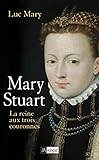 Mary Stuart : la reine aux trois couronnes /