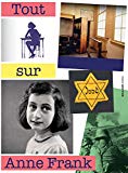 Tout sur Anne Frank : l'histoire de la vie d'Anne Frank, avec réponses à des questions maintes fois posées /