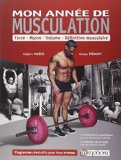 Mon année de musculation : force, masse, volume, définition musculaire : programmes évolutifs pour tous niveaux /