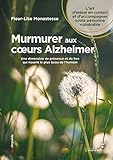 Murmurer aux coeurs Alzheimer : une dimension de présence et de lien qui nourrit le plus beau de l'humain /