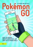 Pokémon Go : le guide non officiel : tous les secrets, trucs et astuces de l'app dont tout le monde parle! /