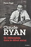 Claude Ryan, un éditorialiste dans le débat social : une étude historique sur la liberté de presse, les droits fondamentaux, l'éducation, l'actualité religieuse, les conflits de travail et les droits linguistiques /