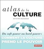 Atlas de la culture : du soft power au hard power : comment la culture prend le pouvoir /