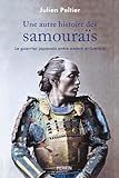 Une autre histoire des samouraïs : le guerrier japonais entre ombre et lumière /
