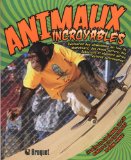 Animaux incroyables : découvrez des chimpanzés qui font du skateboard, des chiens surfers, des Robocrocs et plusieurs autres créatures surprenantes! /