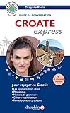 Croate express : guide de conversation, les premiers mots utiles, grammaire, renseignements pratiques, dictionnaire /