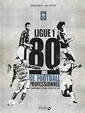 Ligue 1, 80 ans de football professionnel : le Championnat de France depuis 1932-1933 /
