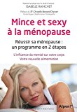 Mince et sexy à la ménopause : réussir sa ménopause : un programme en 2 étapes : l'influence du mental sur votre corps, votre nouvelle alimentation /