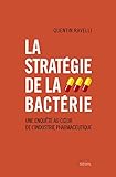 La stratégie de la bactérie : une enquête au coeur de l'industrie pharmaceutique /