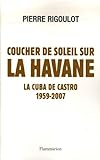 Coucher de soleil sur La Havane : la Cuba de Castro, 1959-2007 /