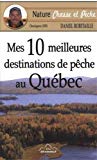Mes 10 meilleures destinations de pêche au Québec /