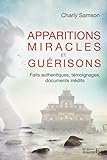 Apparitions, miracles et guérisons : faits authentiques, témoignages, documents inédits /