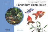 L'aquarium d'eau douce : aménagement, plantes et poissons /