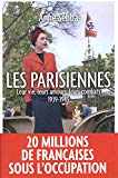 Les Parisiennes : leur vie, leurs amours, leurs combats, 1939-1949 /