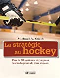 La stratégie au hockey : plus de 60 systèmes de jeu pour les hockeyeurs de tous niveaux /